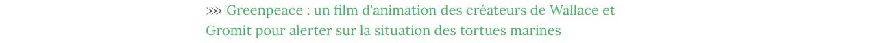 Lien vers article "Greenpeace : un film d'animation des créateurs de Wallace et Gromit pour alerter sur la situation des tortues marines".